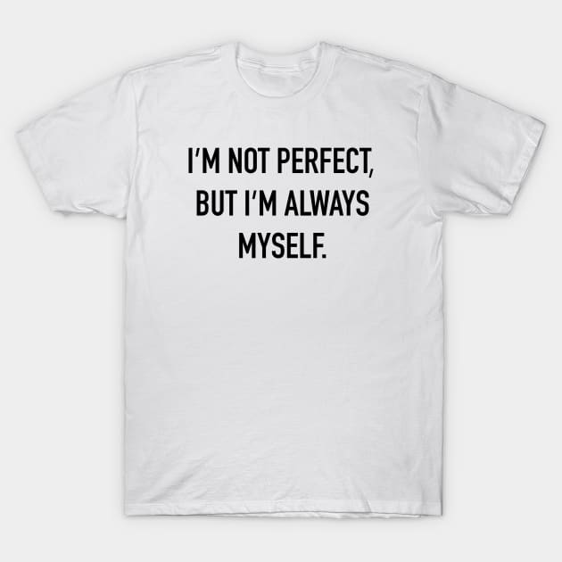 I'm Not Perfect, But I'm Always Myself. T-Shirt by DubyaTee